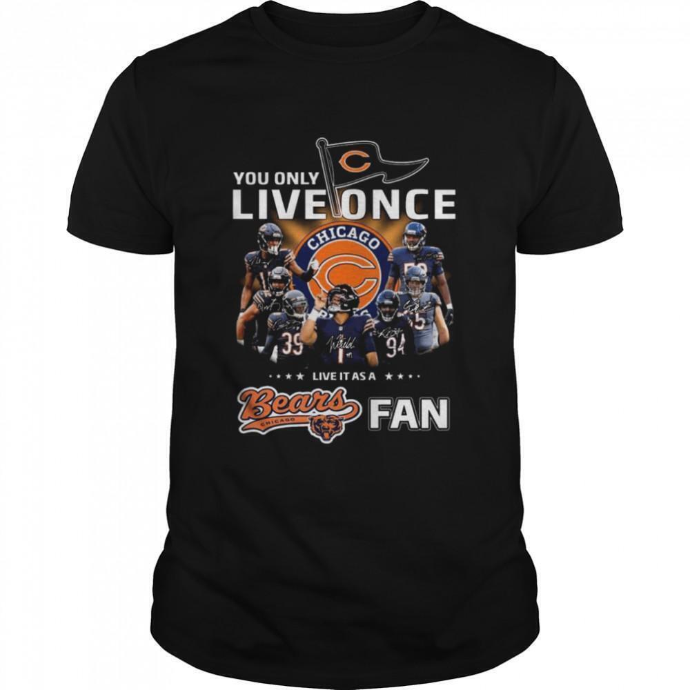 You Only Live Once Live It As A Chicago Bears Fan Signatures Shirt